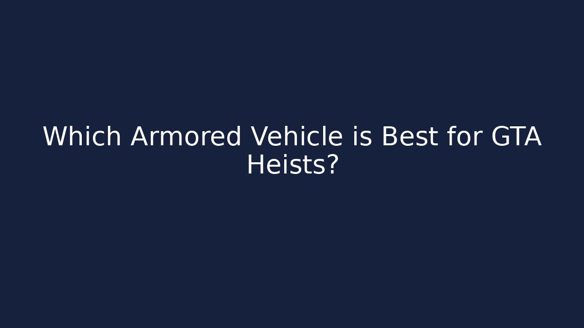 Which Armored Vehicle is Best for GTA Heists?