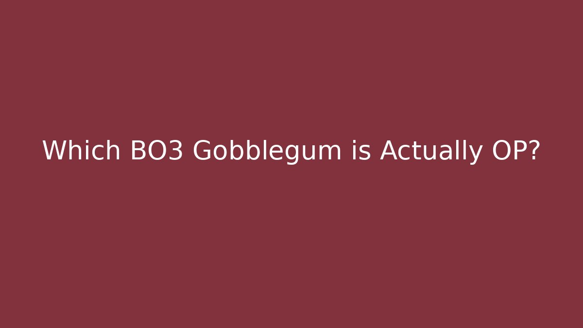 Which BO3 Gobblegum is Actually OP?