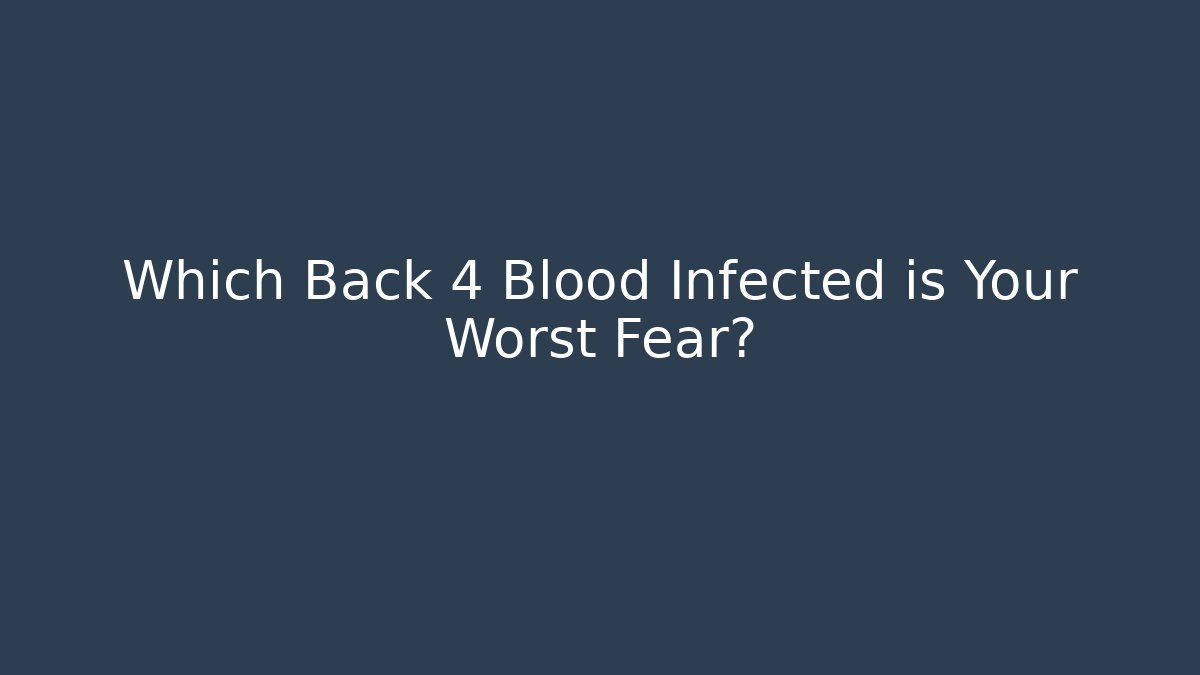Which Back 4 Blood Infected is Your Worst Fear?