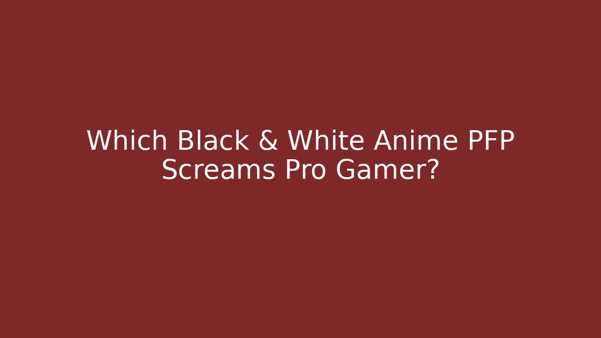 Which Black & White Anime PFP Screams Pro Gamer?
