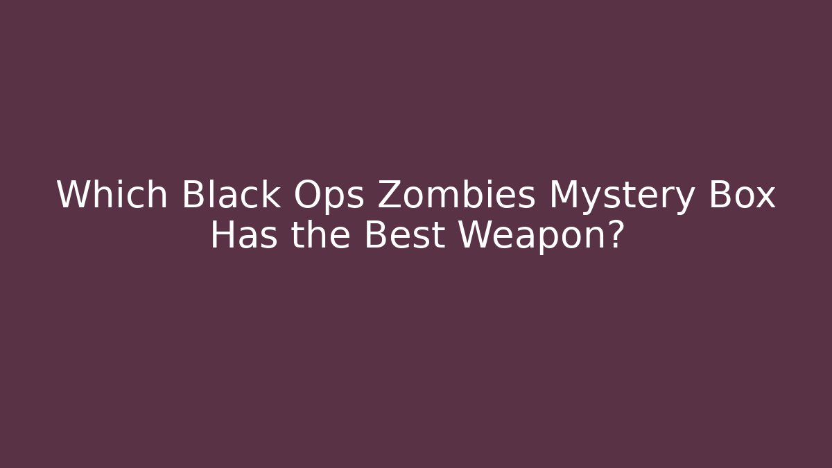 Which Black Ops Zombies Mystery Box Has the Best Weapon?