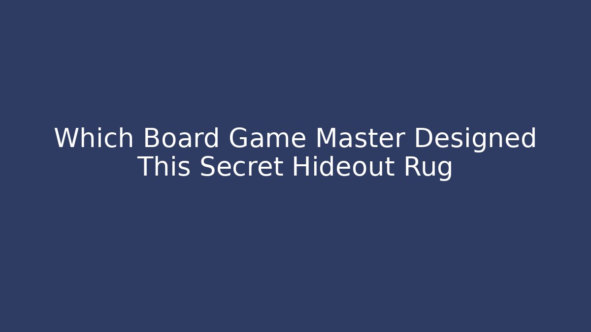 Which Board Game Master Designed This Secret Hideout Rug