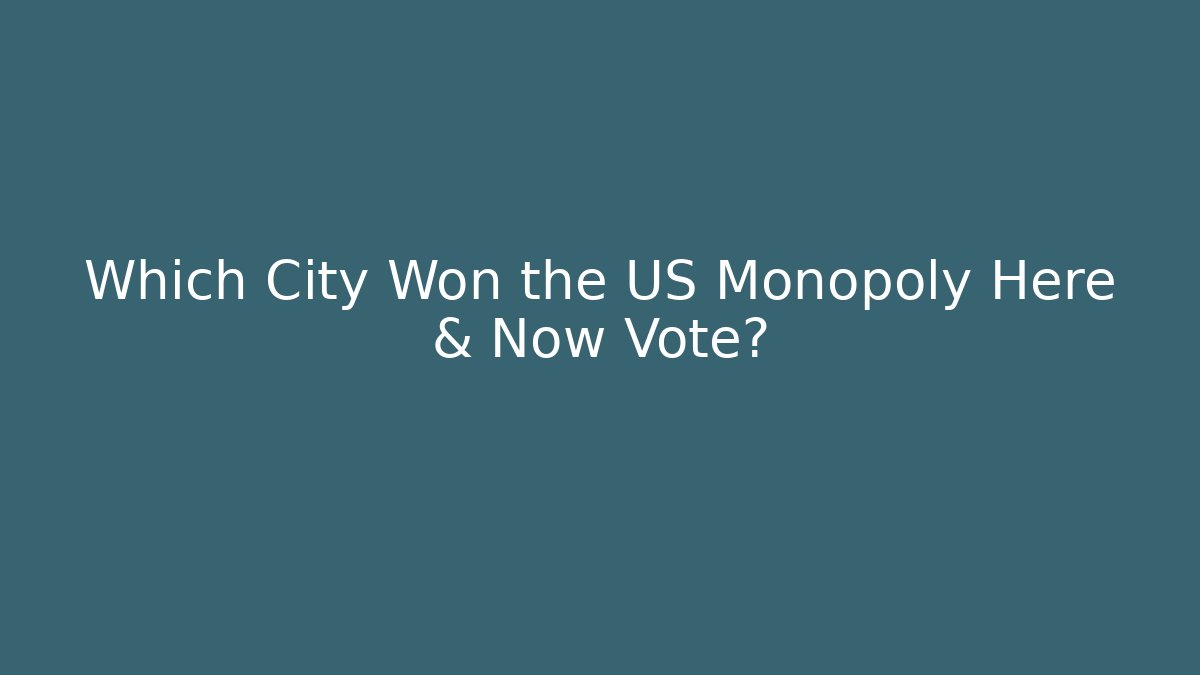 Which City Won the US Monopoly Here & Now Vote?