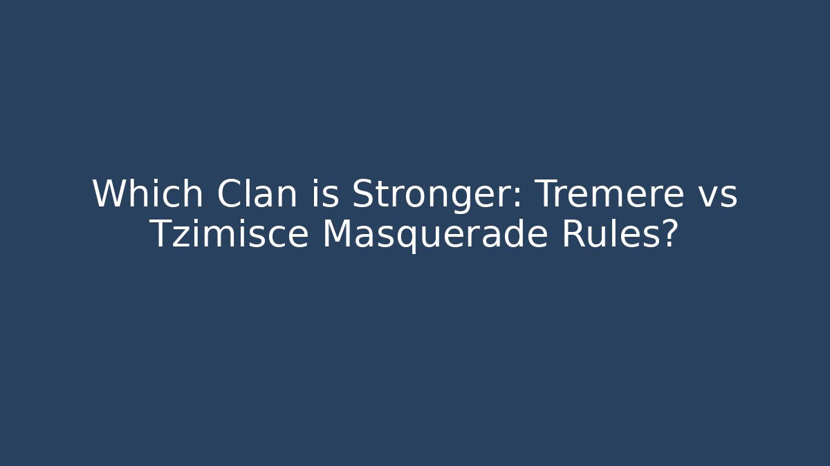 Which Clan is Stronger: Tremere vs Tzimisce Masquerade Rules? - Boomer Naturals