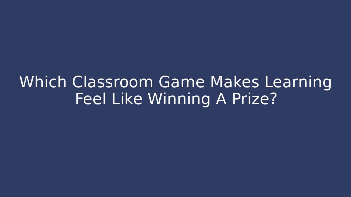Which Classroom Game Makes Learning Feel Like Winning A Prize?