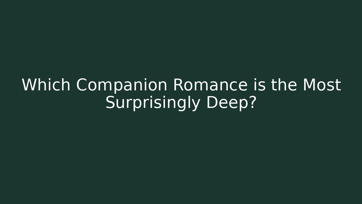 Which Companion Romance is the Most Surprisingly Deep?