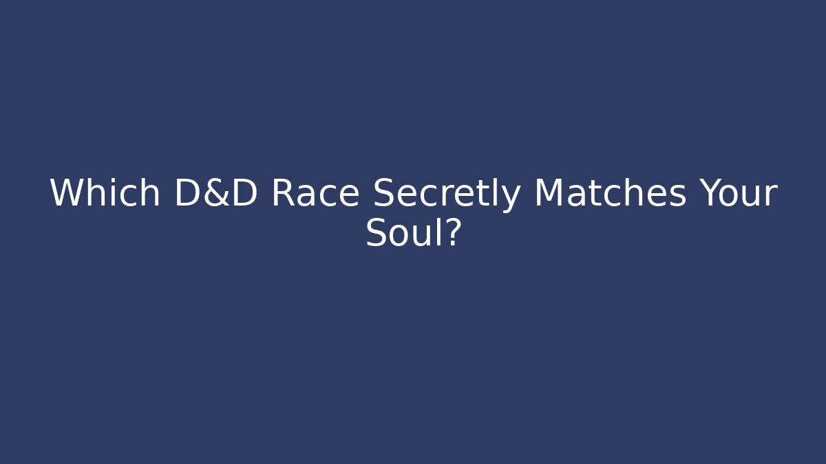 Which D&D Race Secretly Matches Your Soul?