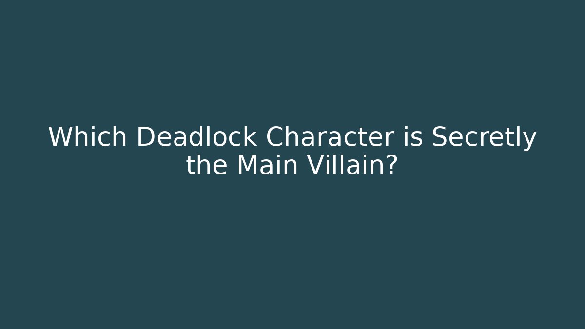 Which Deadlock Character is Secretly the Main Villain?