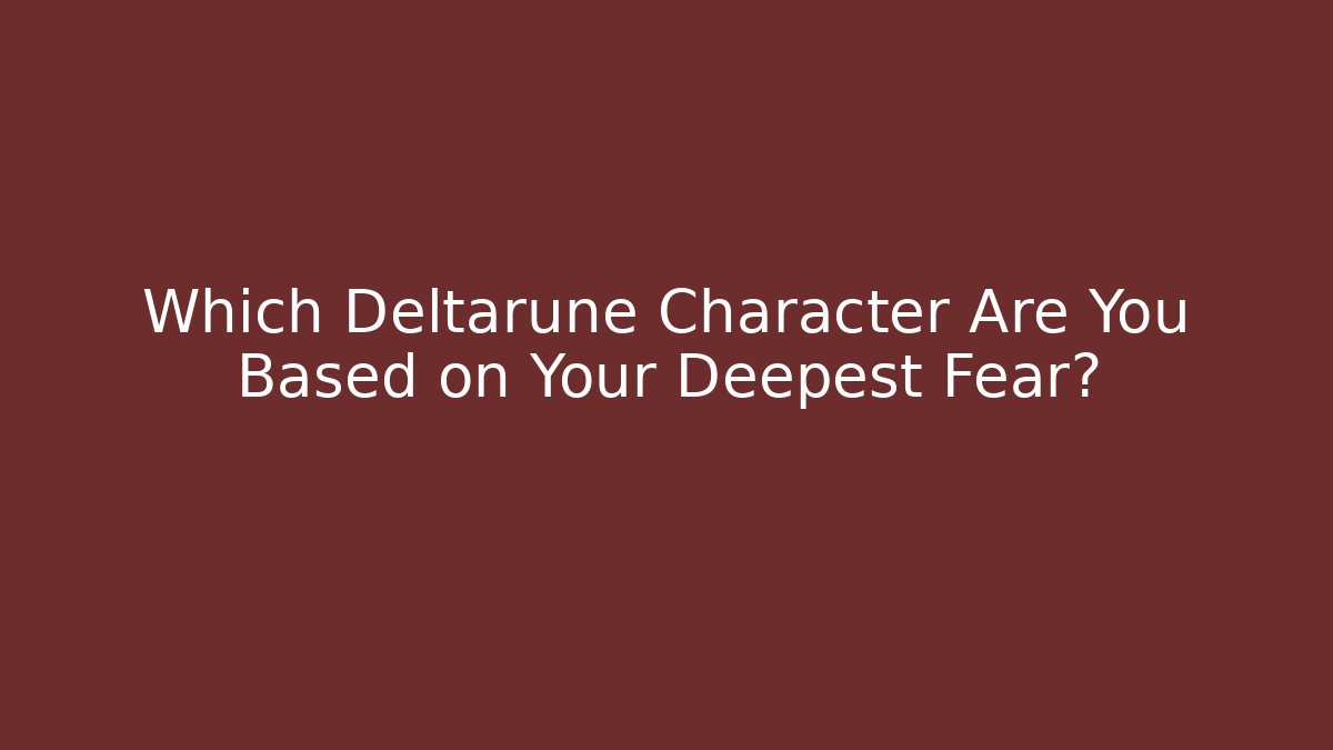 Which Deltarune Character Are You Based on Your Deepest Fear?