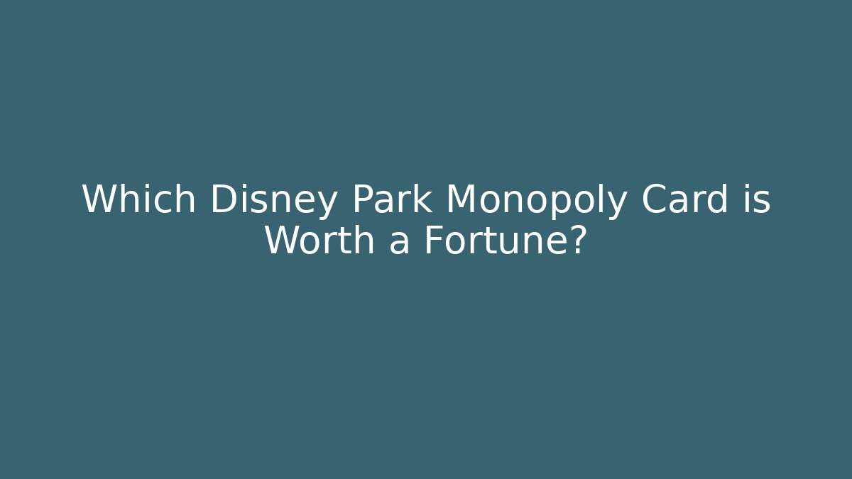 Which Disney Park Monopoly Card is Worth a Fortune?