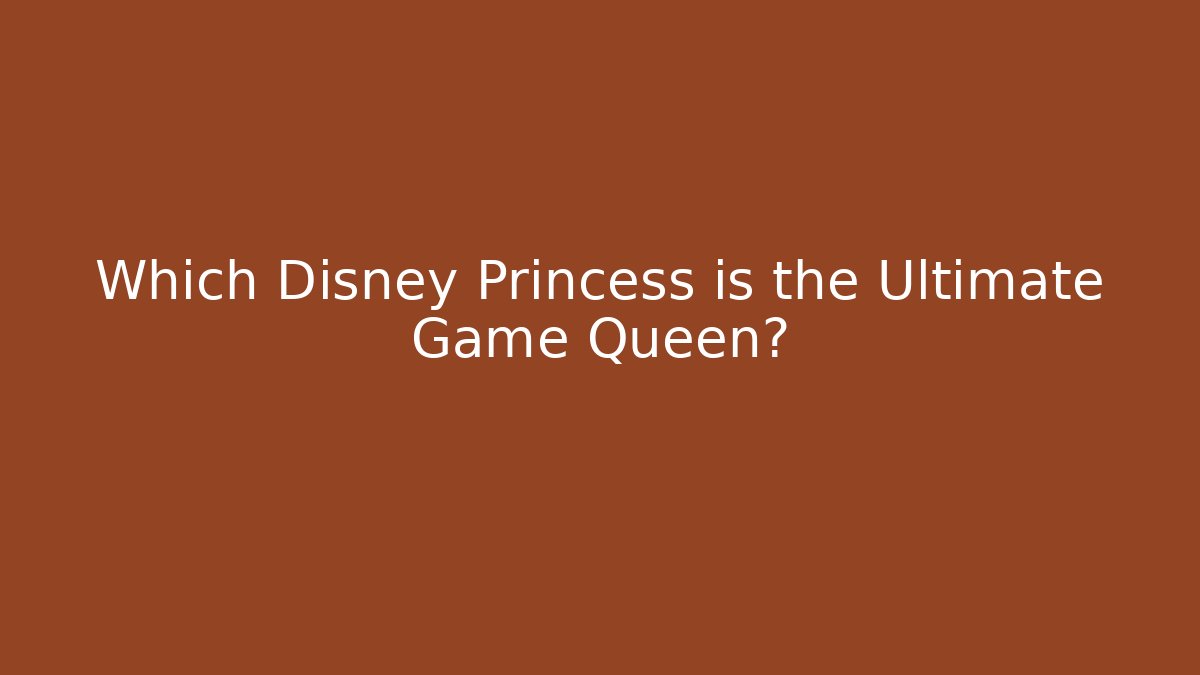 Which Disney Princess is the Ultimate Game Queen? - Boomer Naturals