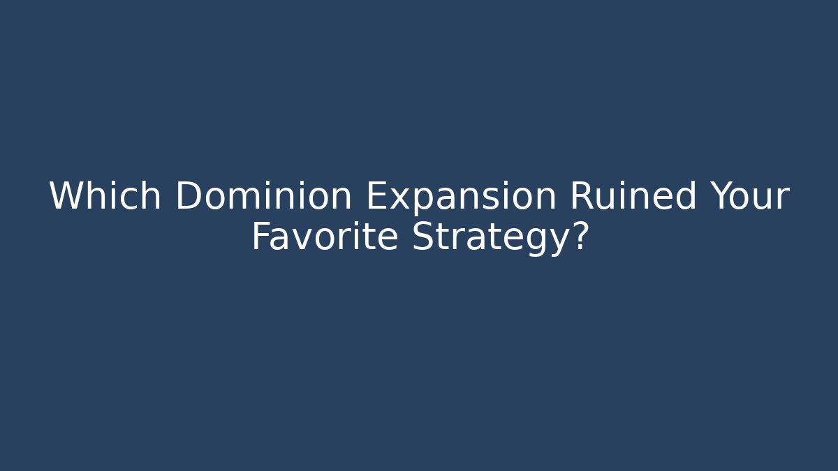 Which Dominion Expansion Ruined Your Favorite Strategy?