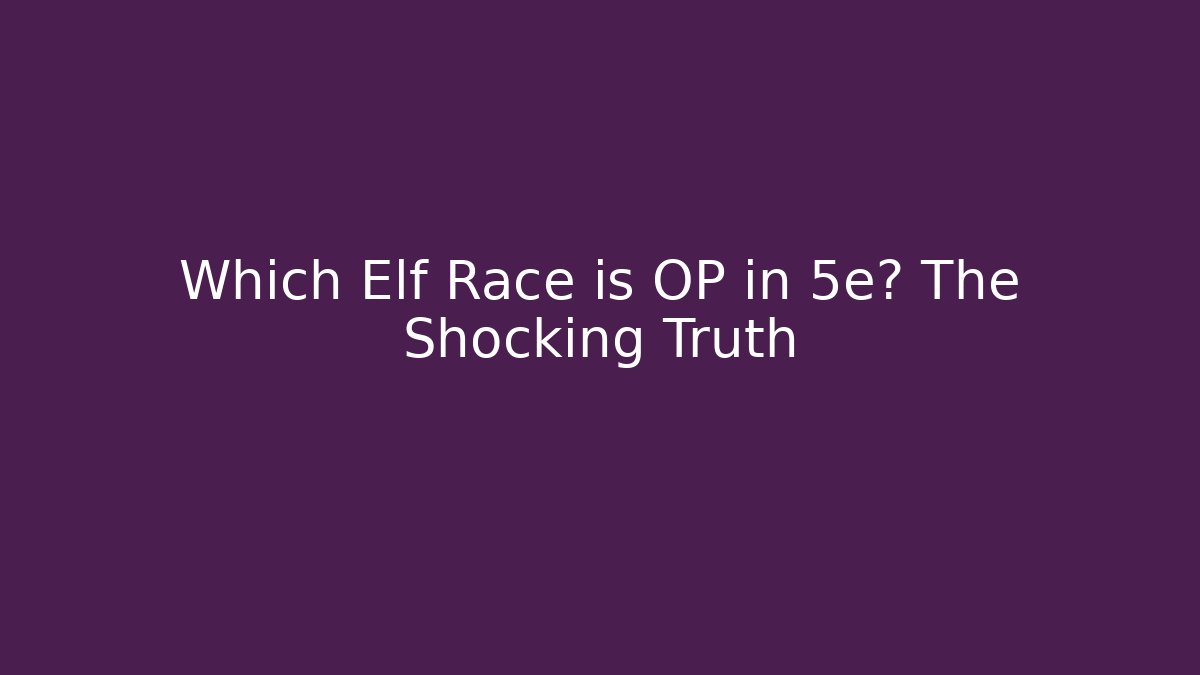 Which Elf Race is OP in 5e? The Shocking Truth