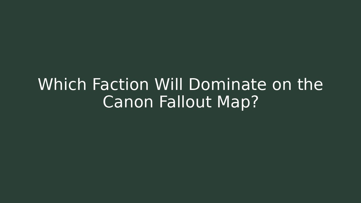 Which Faction Will Dominate on the Canon Fallout Map?