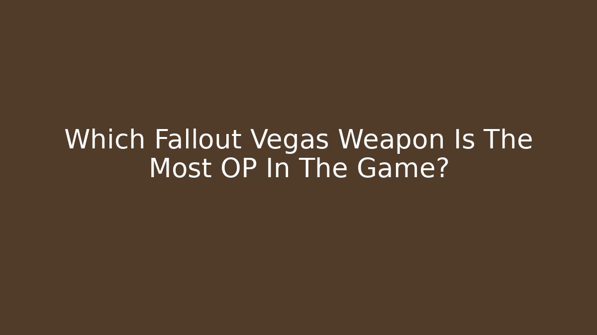 Which Fallout Vegas Weapon Is The Most OP In The Game?