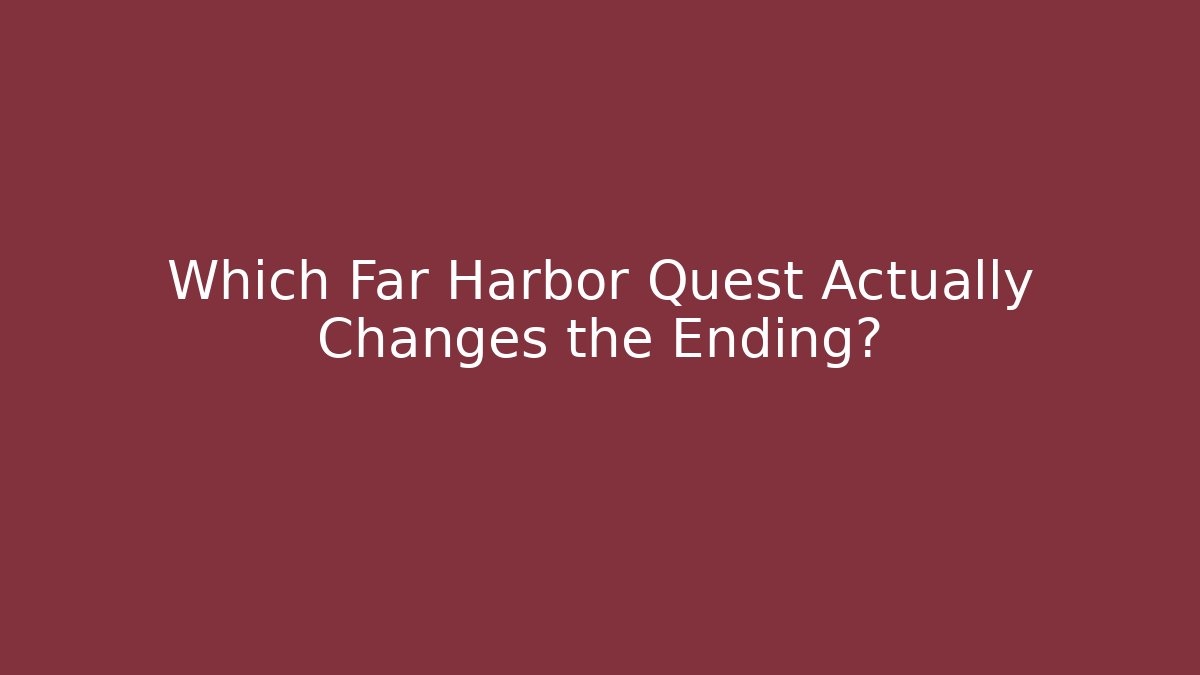 Which Far Harbor Quest Actually Changes the Ending?