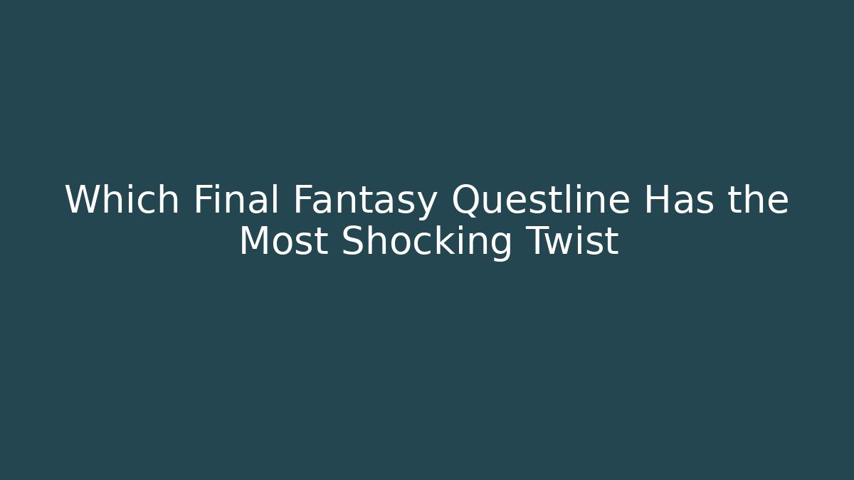 Which Final Fantasy Questline Has the Most Shocking Twist