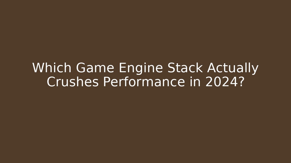 Which Game Engine Stack Actually Crushes Performance in 2024?