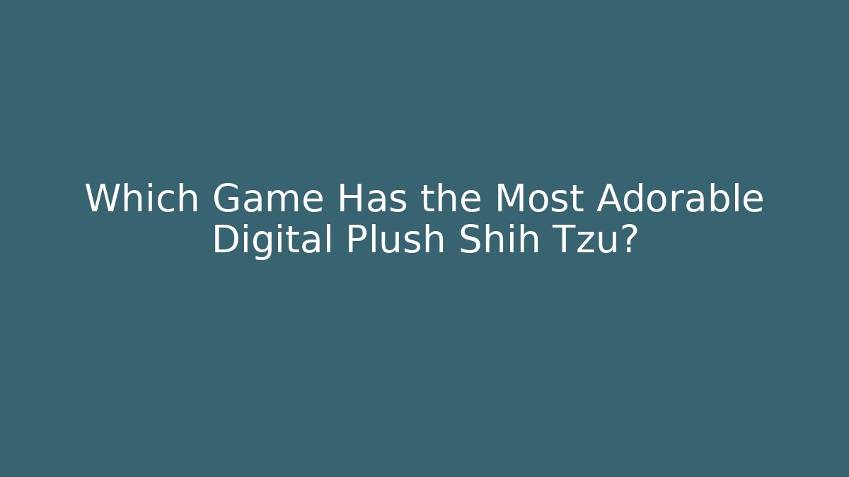 Which Game Has the Most Adorable Digital Plush Shih Tzu?