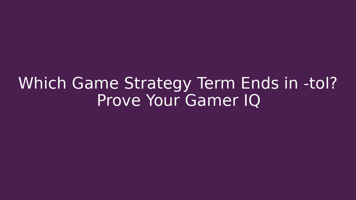 Which Game Strategy Term Ends in -tol? Prove Your Gamer IQ