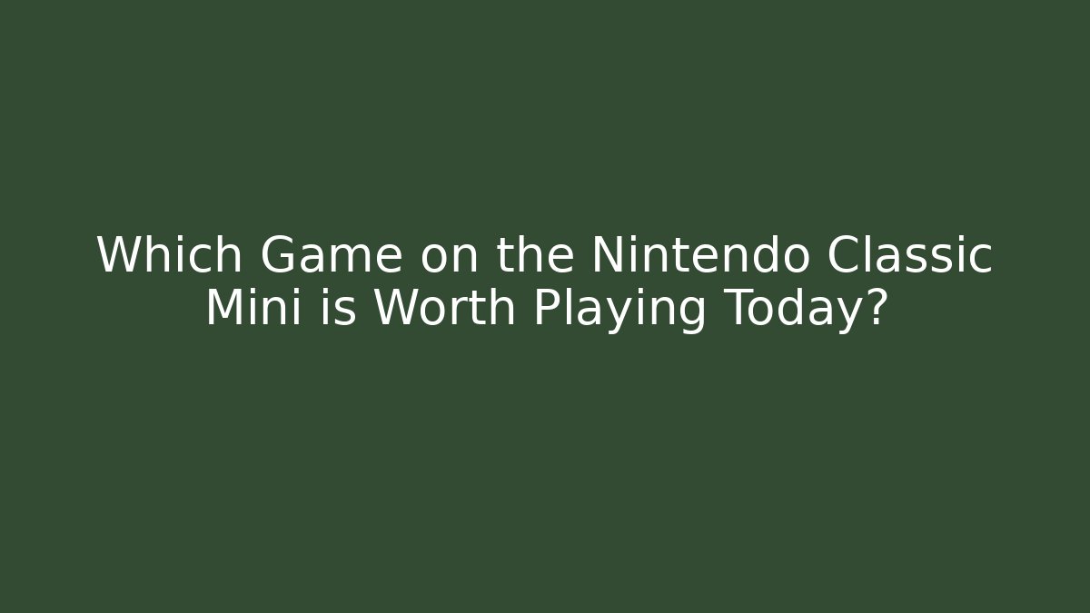 Which Game on the Nintendo Classic Mini is Worth Playing Today?