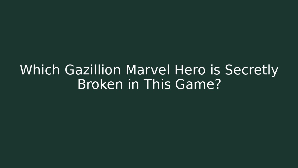 Which Gazillion Marvel Hero is Secretly Broken in This Game?