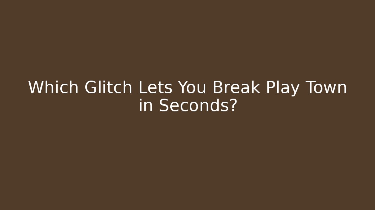 Which Glitch Lets You Break Play Town in Seconds?