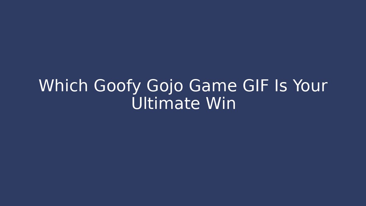Which Goofy Gojo Game GIF Is Your Ultimate Win