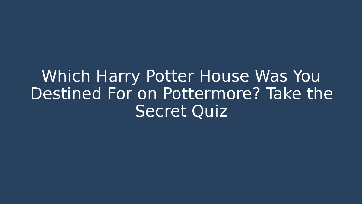 Which Harry Potter House Was You Destined For on Pottermore? Take the Secret Quiz