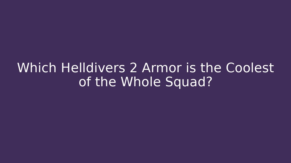 Which Helldivers 2 Armor is the Coolest of the Whole Squad?