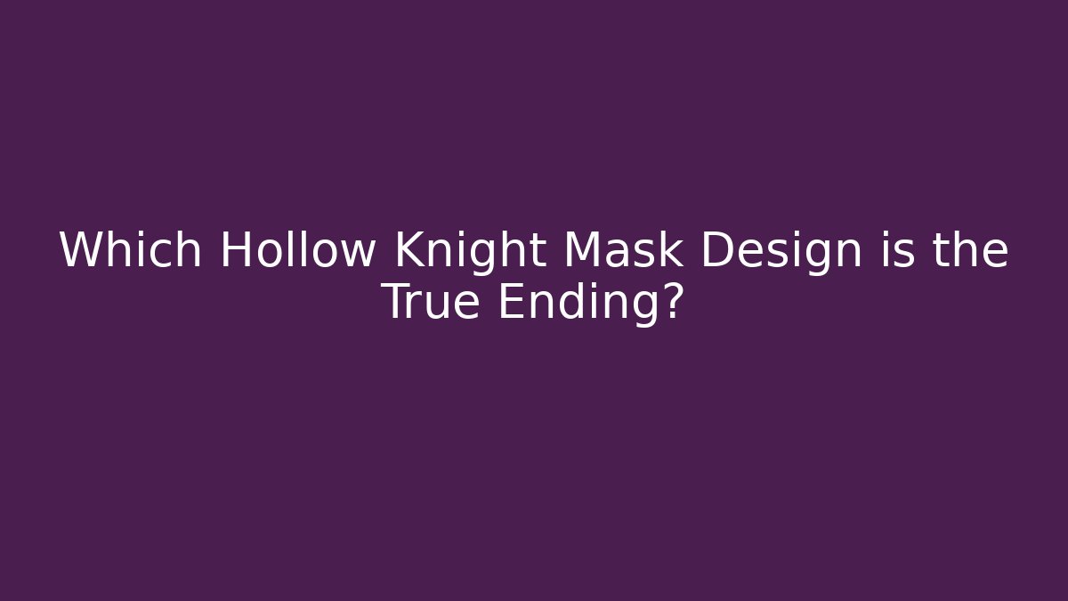 Which Hollow Knight Mask Design is the True Ending?