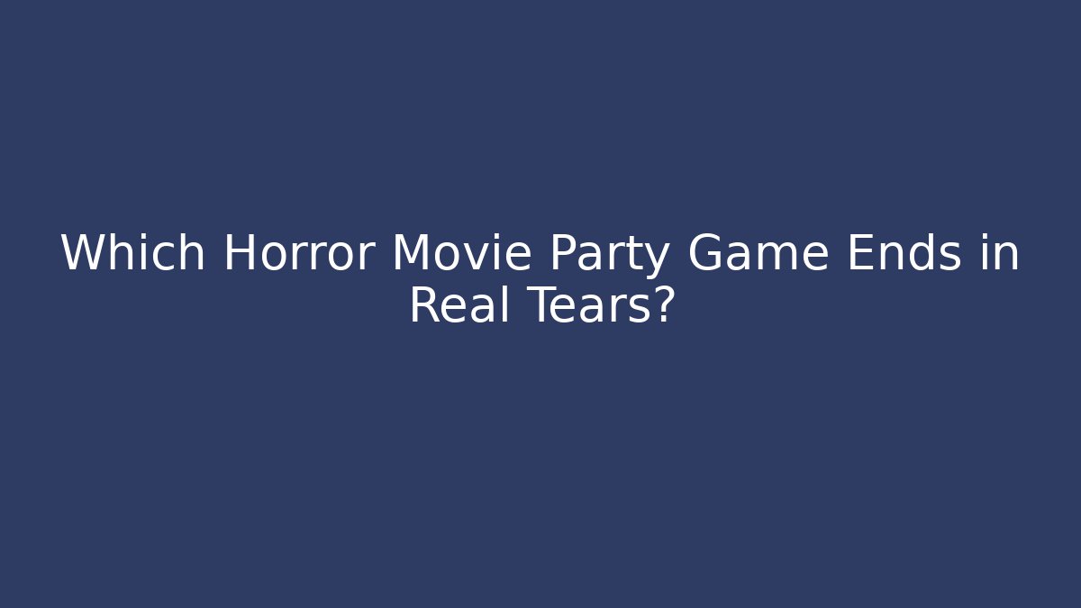 Which Horror Movie Party Game Ends in Real Tears?