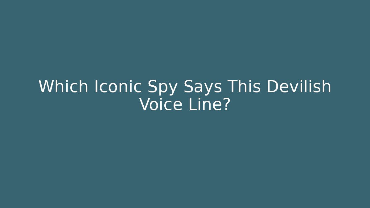 Which Iconic Spy Says This Devilish Voice Line? - Boomer Naturals