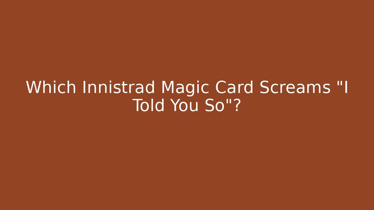 Which Innistrad Magic Card Screams "I Told You So"? - Boomer Naturals