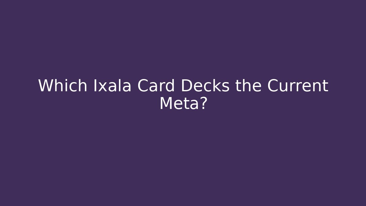 Which Ixala Card Decks the Current Meta?