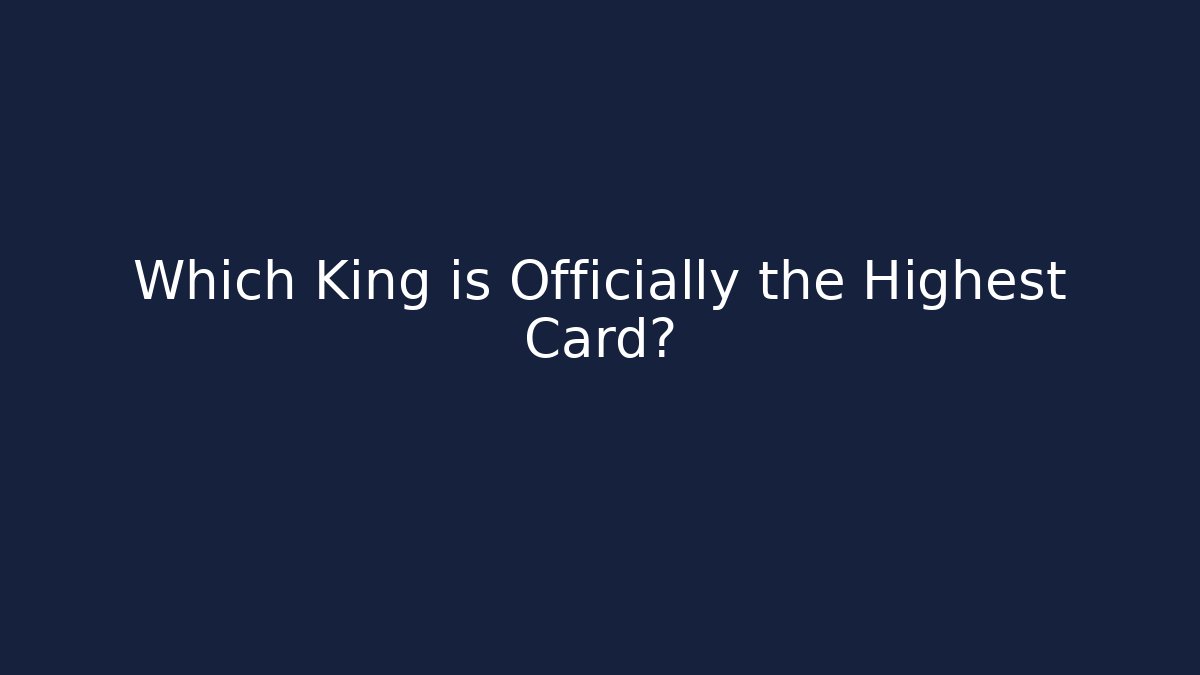 Which King is Officially the Highest Card? - Boomer Naturals