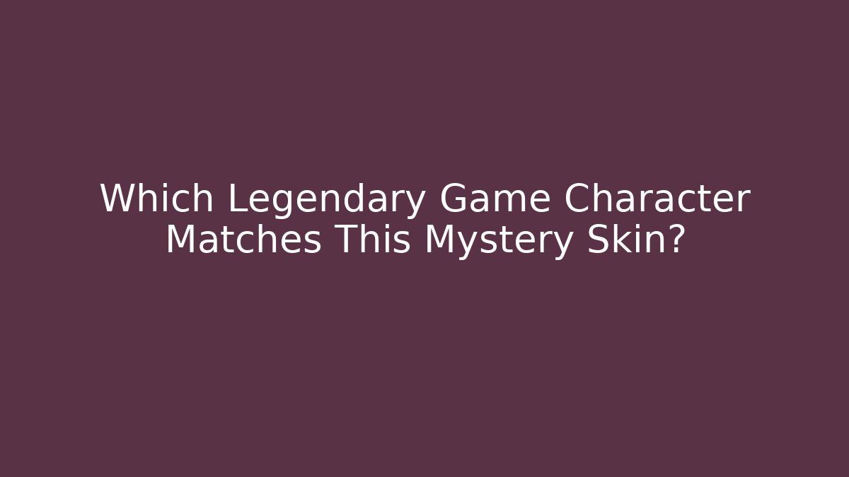 Which Legendary Game Character Matches This Mystery Skin?