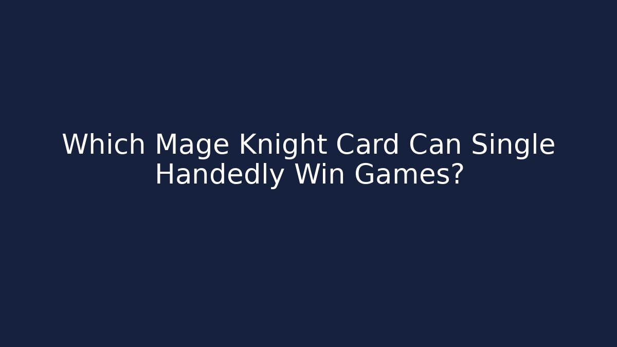 Which Mage Knight Card Can Single Handedly Win Games?