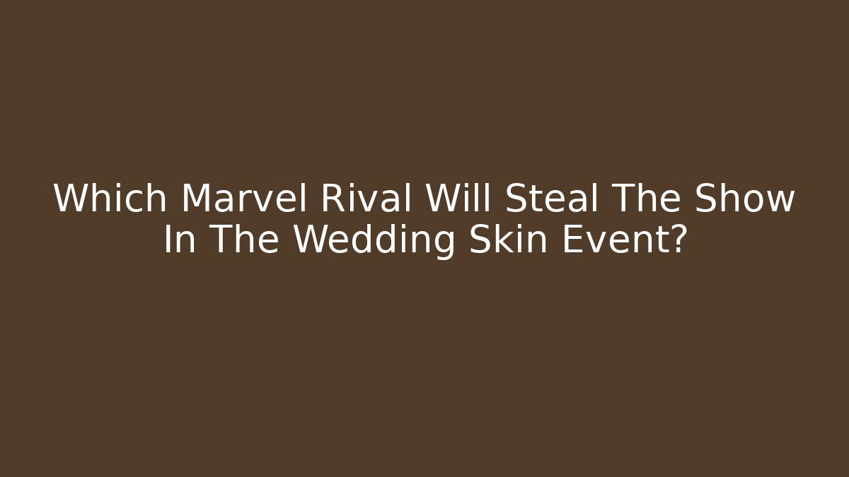 Which Marvel Rival Will Steal The Show In The Wedding Skin Event?