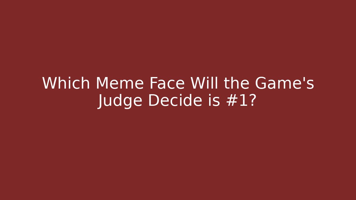 Which Meme Face Will the Game's Judge Decide is #1?