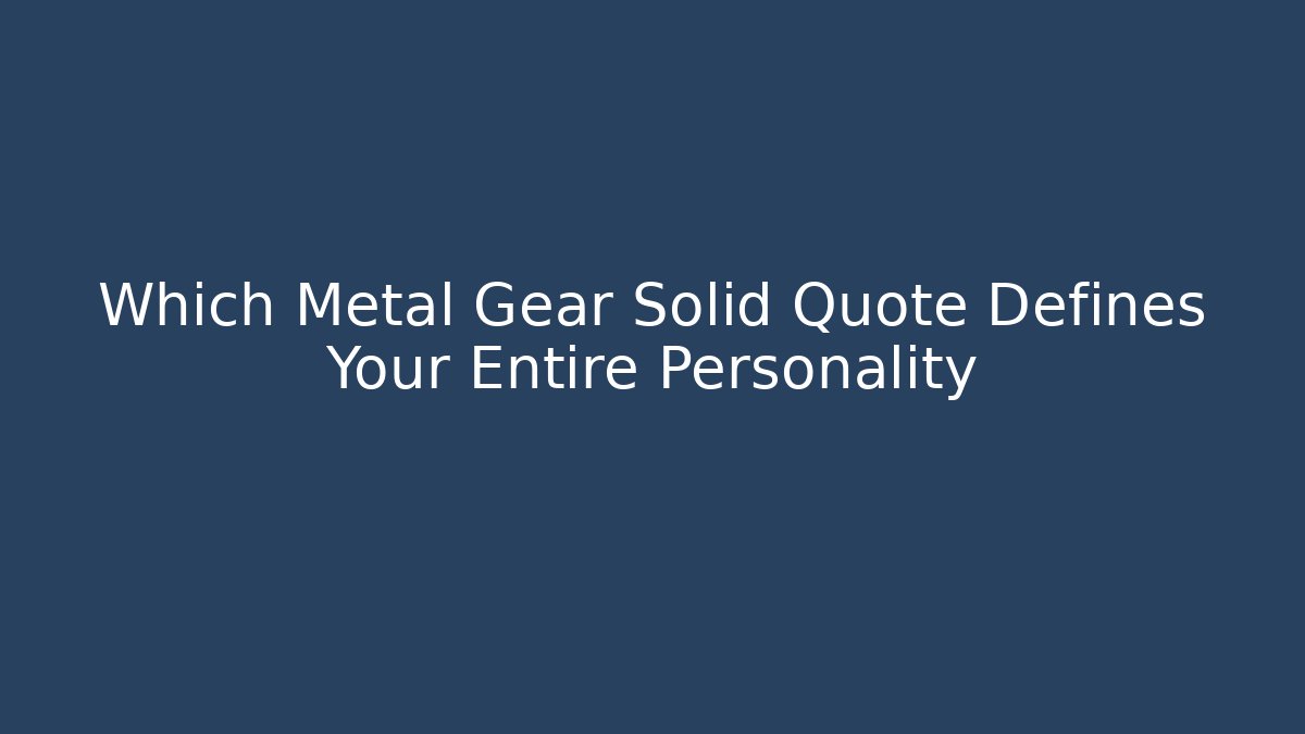 Which Metal Gear Solid Quote Defines Your Entire Personality
