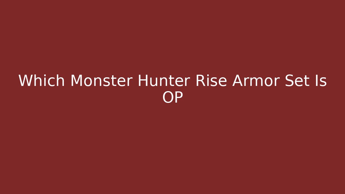 Which Monster Hunter Rise Armor Set Is OP - Boomer Naturals