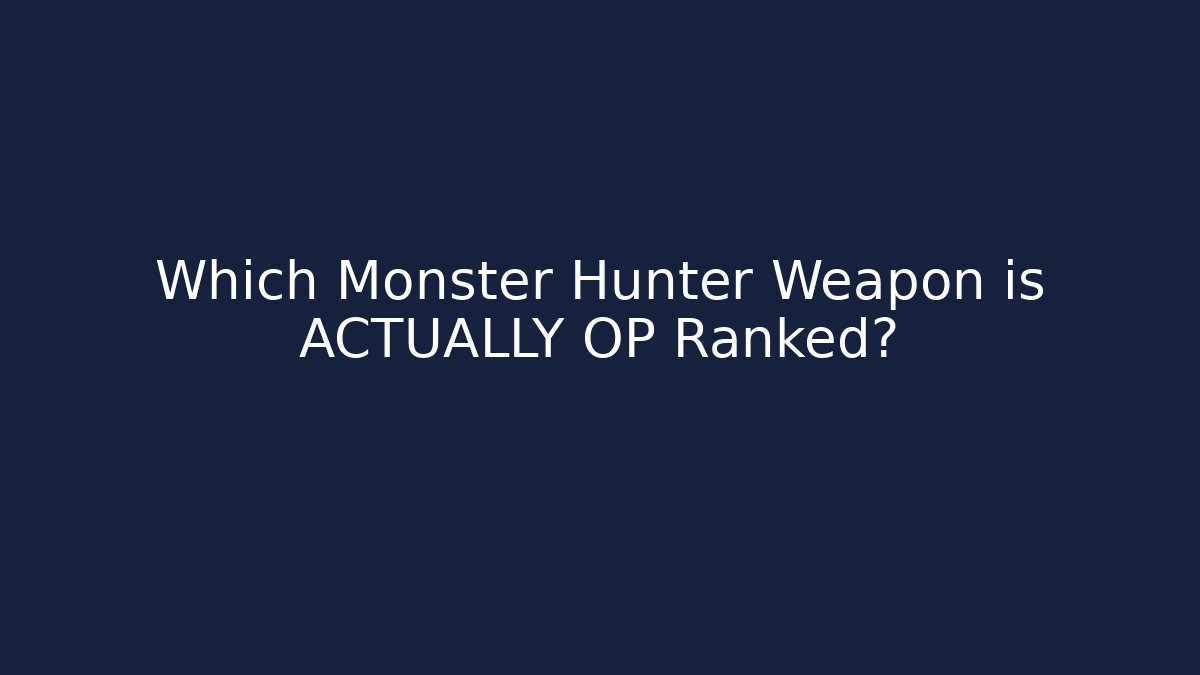 Which Monster Hunter Weapon is ACTUALLY OP Ranked?