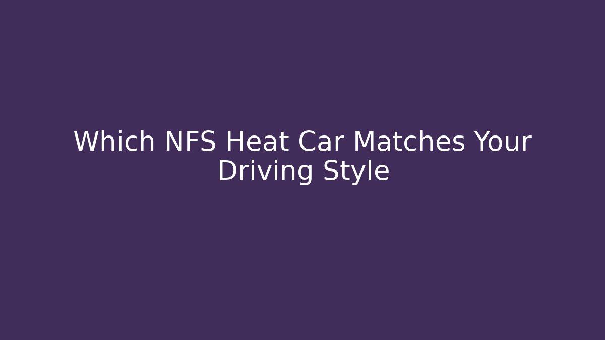 Which NFS Heat Car Matches Your Driving Style