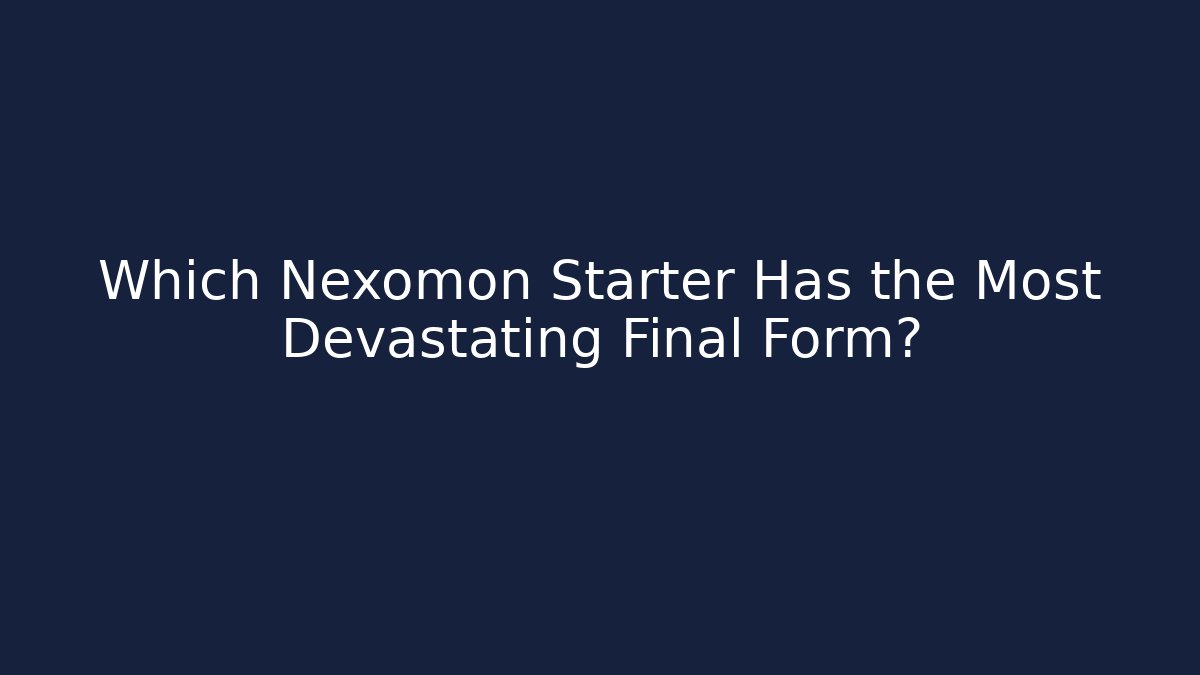Which Nexomon Starter Has the Most Devastating Final Form? - Boomer Naturals