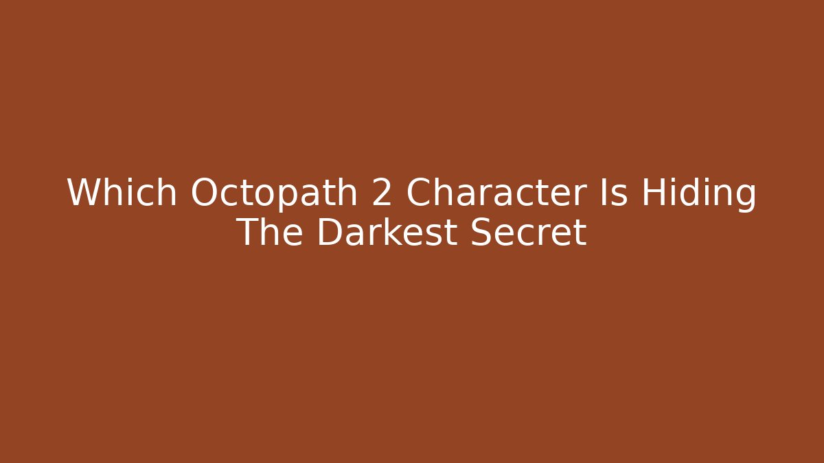 Which Octopath 2 Character Is Hiding The Darkest Secret