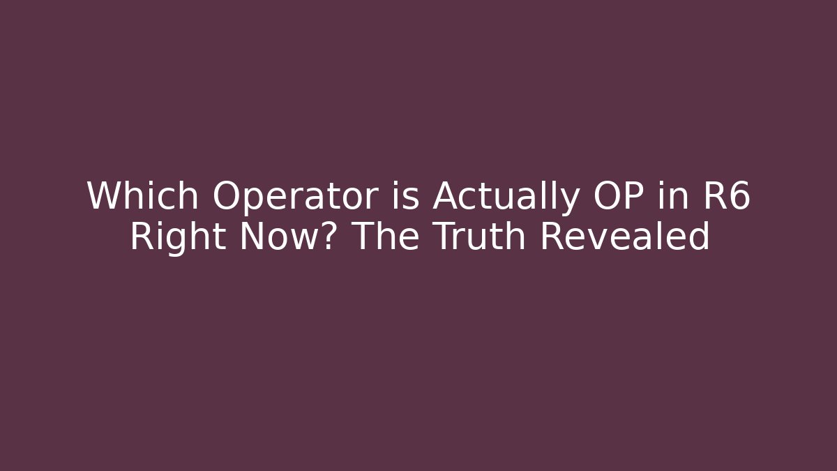 Which Operator is Actually OP in R6 Right Now? The Truth Revealed