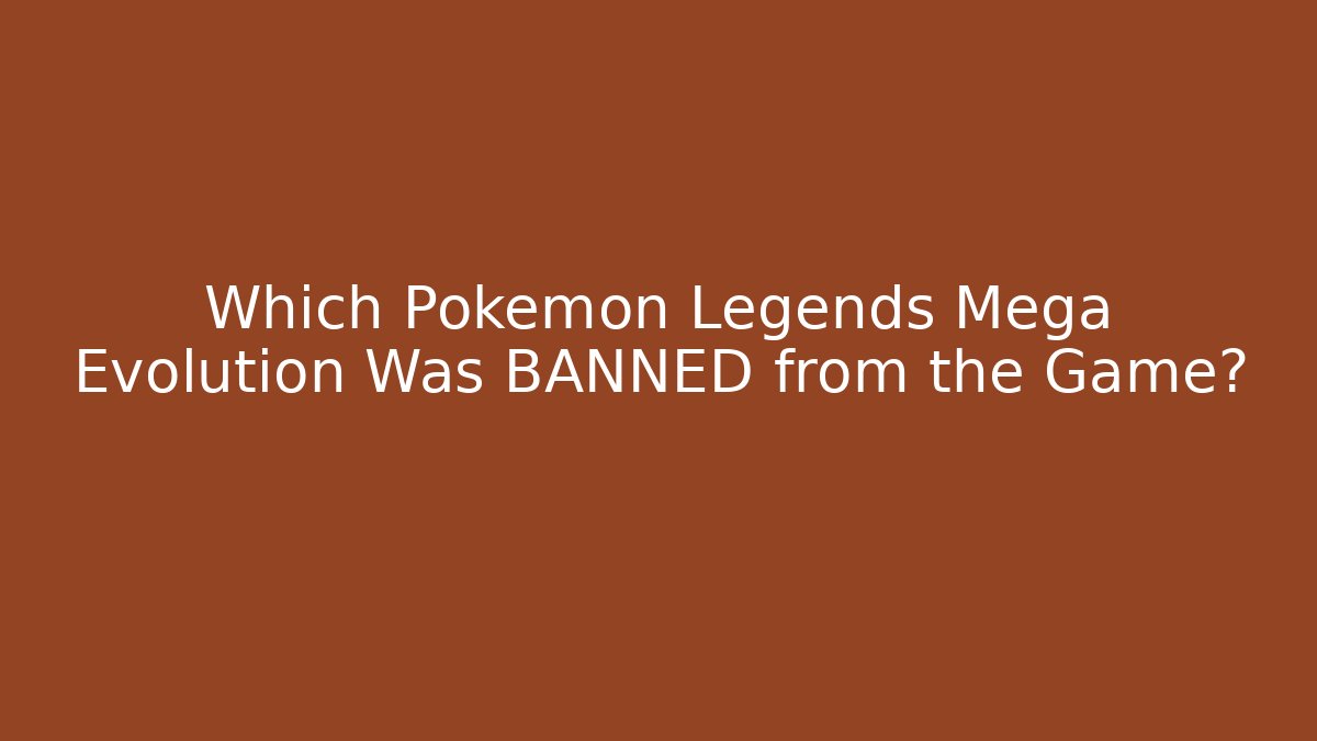 Which Pokémon Legends Mega Evolution Was BANNED from the Game?