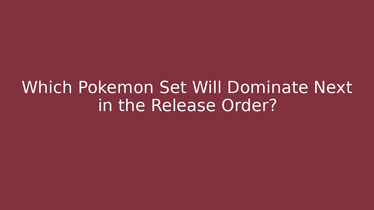 Which Pokémon Set Will Dominate Next in the Release Order? - Boomer Naturals