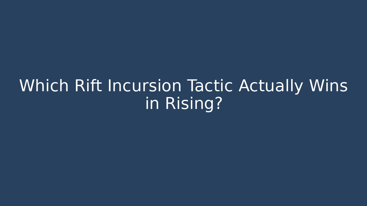 Which Rift Incursion Tactic Actually Wins in Rising?